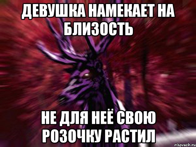 девушка намекает на близость не для неё свою розочку растил, Мем ЗЛОЙ ОЛЕНЬ