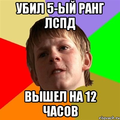 Убил 5-ый ранг ЛСПД Вышел на 12 часов, Мем Злой школьник