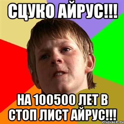 Сцуко Айрус!!! на 100500 лет в стоп лист Айрус!!!, Мем Злой школьник