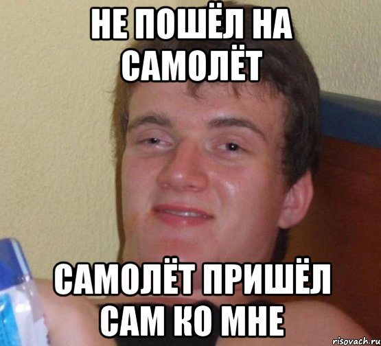 не пошёл на самолёт самолёт пришёл сам ко мне, Мем 10 guy (Stoner Stanley really high guy укуренный парень)