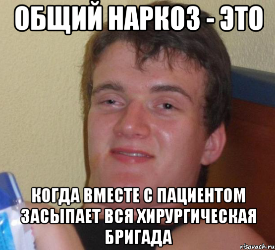 Общий наркоз - это когда вместе с пациентом засыпает вся хирургическая бригада, Мем 10 guy (Stoner Stanley really high guy укуренный парень)