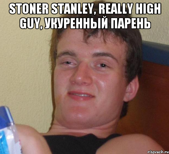 Stoner Stanley, really high guy, укуренный парень 