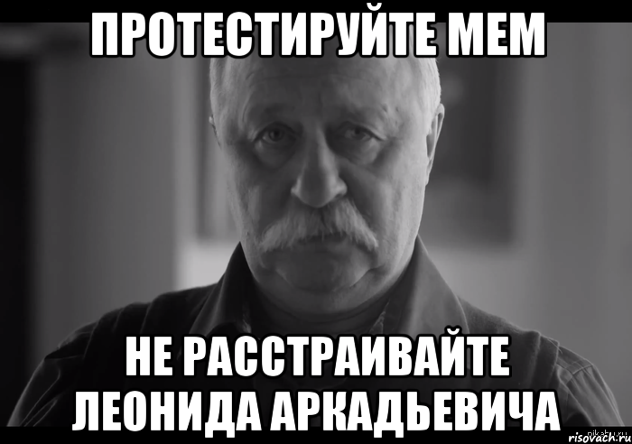 протестируйте мем не расстраивайте леонида аркадьевича, Мем Не огорчай Леонида Аркадьевича