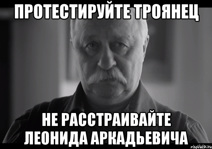 протестируйте троянец не расстраивайте леонида аркадьевича, Мем Не огорчай Леонида Аркадьевича