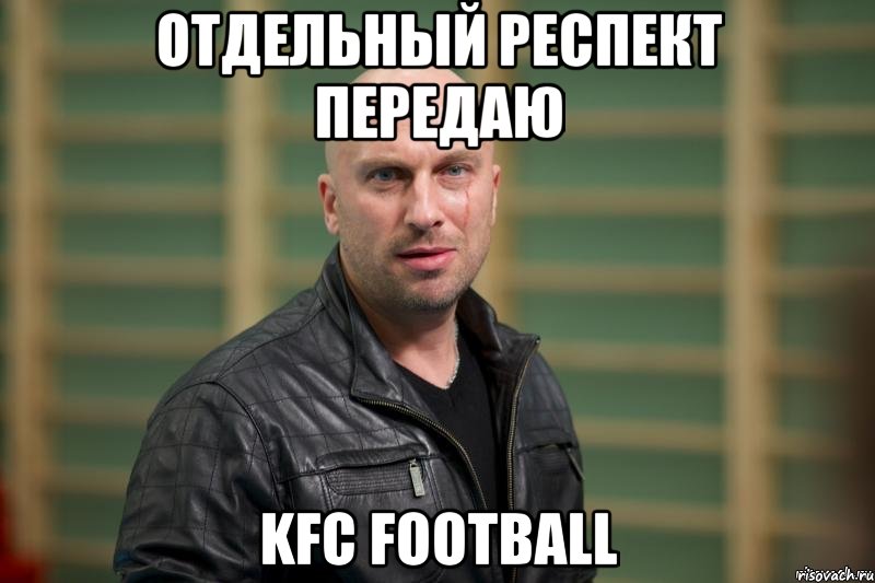 ОТДЕЛЬНЫЙ РЕСПЕКТ ПЕРЕДАЮ KFC FOOTBALL, Мем  Физрук