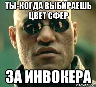 Ты-когда выбираешь цвет сфер за инвокера, Мем  а что если я скажу тебе