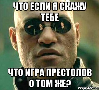 Что если я скажу тебе Что Игра престолов о том же?, Мем  а что если я скажу тебе