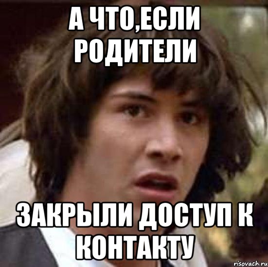 А что,если родители закрыли доступ к контакту, Мем А что если (Киану Ривз)