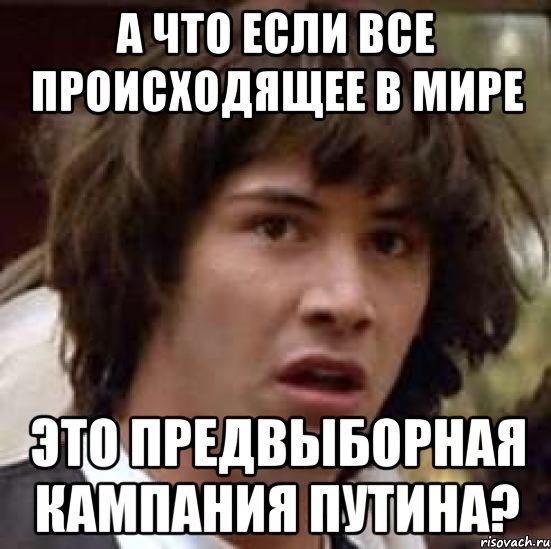 А что если все происходящее в мире это предвыборная кампания путина?, Мем А что если (Киану Ривз)