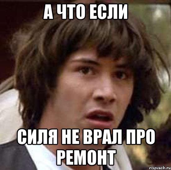 А что если силя не врал про ремонт, Мем А что если (Киану Ривз)