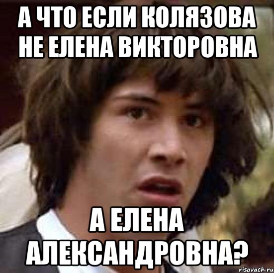 А что если Колязова не Елена Викторовна А Елена Александровна?, Мем А что если (Киану Ривз)