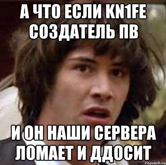 А что если kn1fe создатель пв И он наши сервера ломает и ддосит, Мем А что если (Киану Ривз)