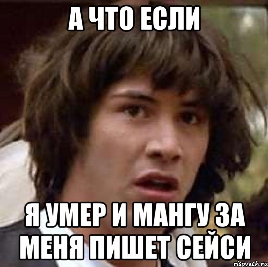 А что если я умер и мангу за меня пишет Сейси, Мем А что если (Киану Ривз)