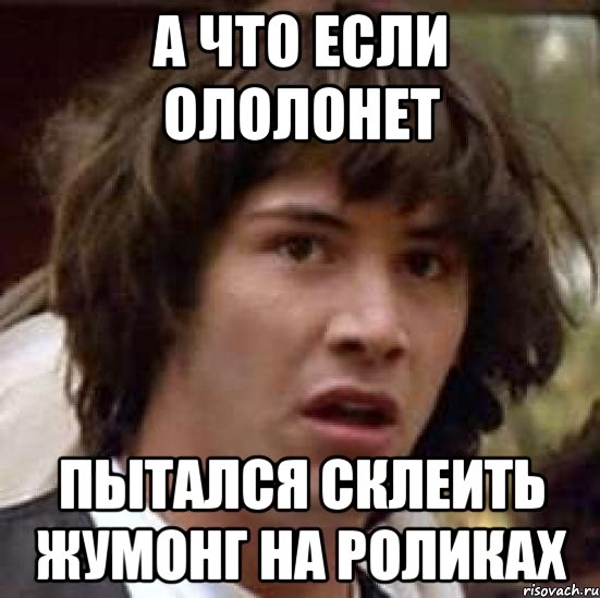 а что если ололонет пытался склеить жумонг на роликах, Мем А что если (Киану Ривз)