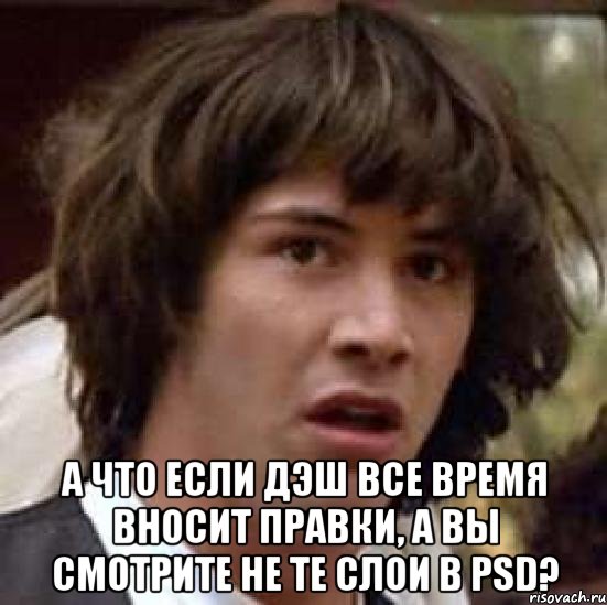  а что если Дэш все время вносит правки, а вы смотрите не те слои в psd?, Мем А что если (Киану Ривз)