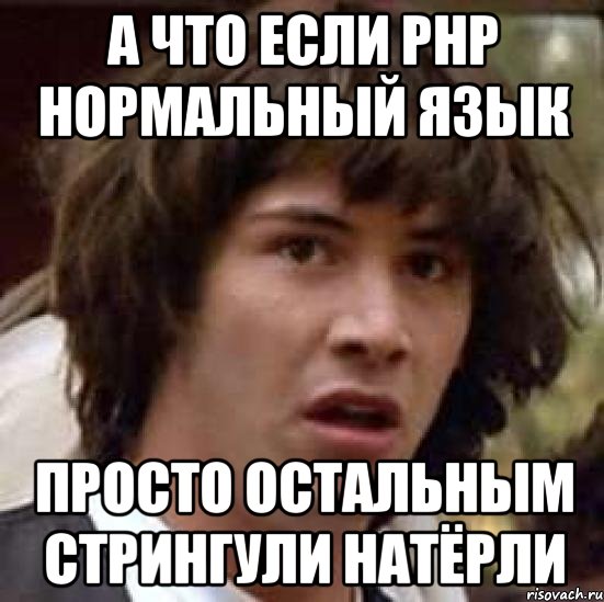 А что если PHP нормальный язык Просто остальным стрингули натёрли, Мем А что если (Киану Ривз)