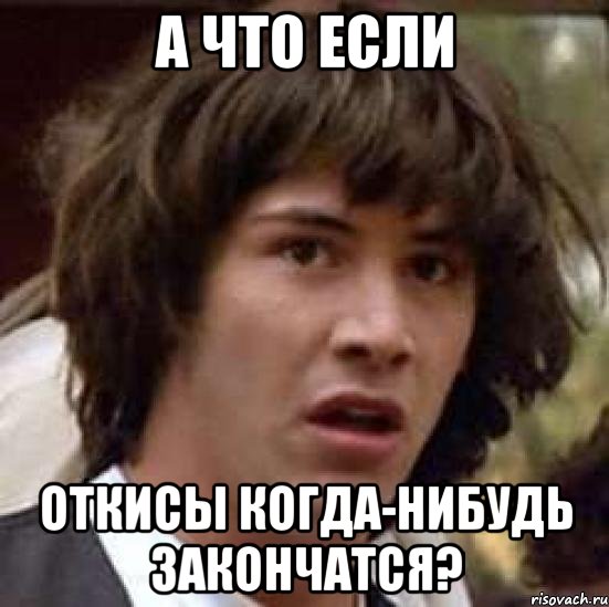 А что если откисы когда-нибудь закончатся?, Мем А что если (Киану Ривз)