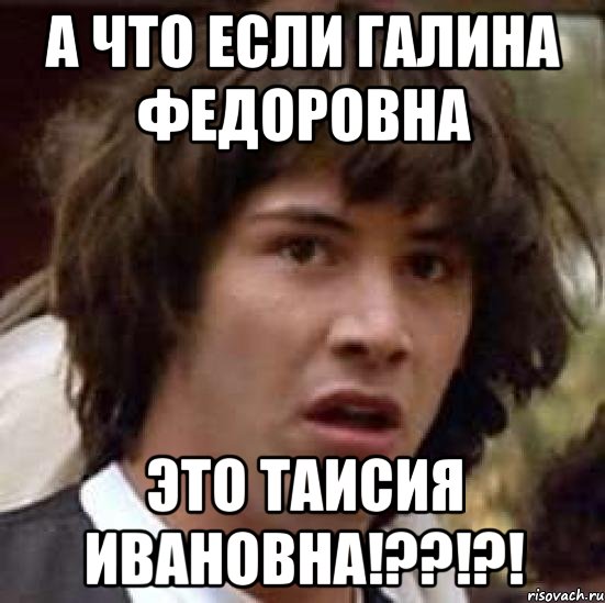 А что если Галина Федоровна Это Таисия Ивановна!??!?!, Мем А что если (Киану Ривз)