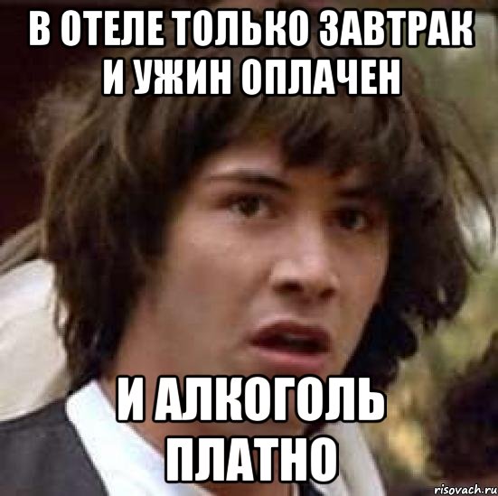 В отеле только завтрак и ужин оплачен И алкоголь платно, Мем А что если (Киану Ривз)