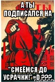 А ты подписался на "Смеёмся До Усрачки!"=D ???, Мем А ты записался добровольцем