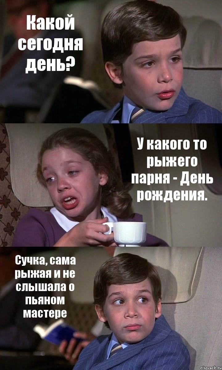 Какой сегодня день? У какого то рыжего парня - День рождения. Сучка, сама рыжая и не слышала о пьяном мастере, Комикс Аэроплан