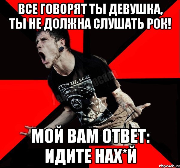 Все говорят ты девушка, ты не должна слушать рок! Мой вам ответ: ИДИТЕ НАХ*Й, Мем Агрессивный рокер