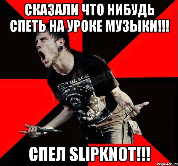 Сказали что нибудь спеть на уроке музыки!!! Спел SLIPKNOT!!!