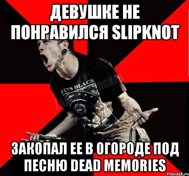 ДЕВУШКЕ НЕ ПОНРАВИЛСЯ SLIPKNOT ЗАКОПАЛ ЕЕ В ОГОРОДЕ ПОД ПЕСНЮ DEAD MEMORIES, Мем Агрессивный рокер