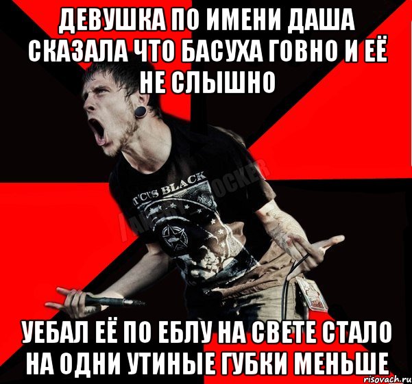 Девушка по имени Даша сказала что басуха говно и её не слышно Уебал её по еблу На свете стало на одни утиные губки меньше, Мем Агрессивный рокер