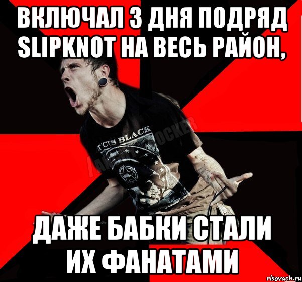 Включал 3 дня подряд Slipknot на весь район, даже бабки стали их фанатами, Мем Агрессивный рокер