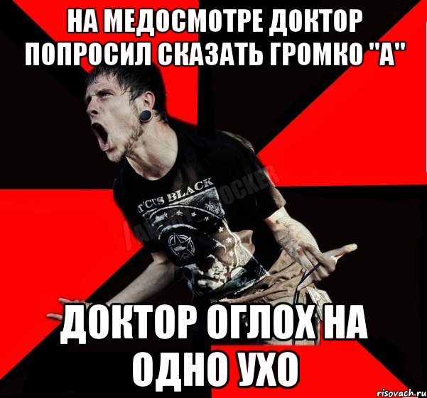 на медосмотре доктор попросил сказать громко "А" доктор оглох на одно ухо, Мем Агрессивный рокер