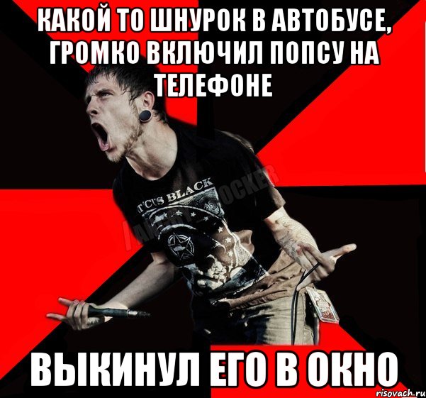 какой то шнурок в автобусе, громко включил попсу на телефоне Выкинул его в окно, Мем Агрессивный рокер