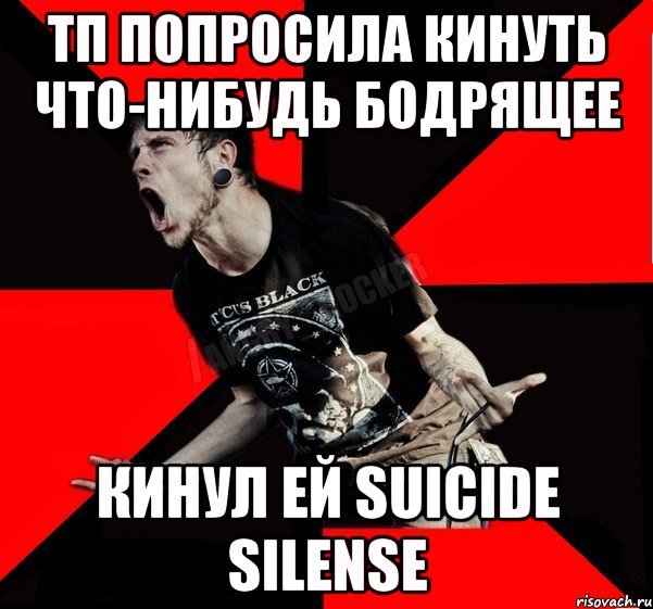 тп попросила кинуть что-нибудь бодрящее кинул ей Suicide Silense