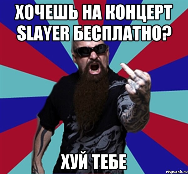 Хочешь на концерт Slayer бесплатно? Хуй тебе, Мем Агрессивный Рокер