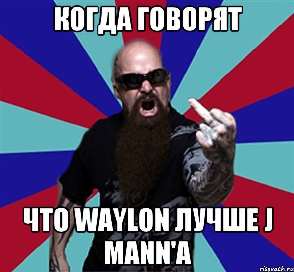 Когда говорят Что Waylon лучше J Mann'a, Мем Агрессивный Рокер