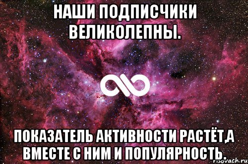 Наши подписчики великолепны. Показатель активности растёт,а вместе с ним и популярность., Мем офигенно