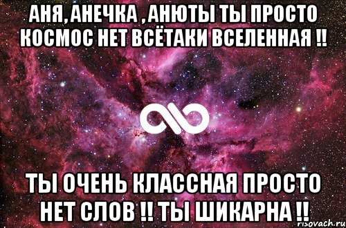 Аня, Анечка , Анюты ты просто КОСМОС НЕТ ВСЁТАКИ ВСЕЛЕННАЯ !! Ты очень классная просто нет слов !! Ты шикарна !!, Мем офигенно