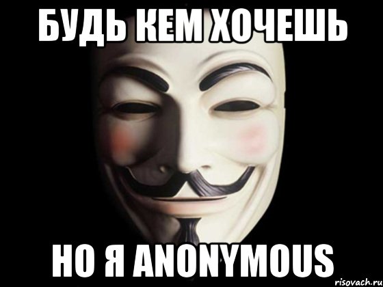 Будь кем хочешь но я Anonymous