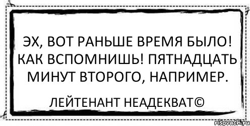 Эх, вот раньше время было! Как вспомнишь! Пятнадцать минут второго, например. Лейтенант Неадекват©, Комикс Асоциальная антиреклама