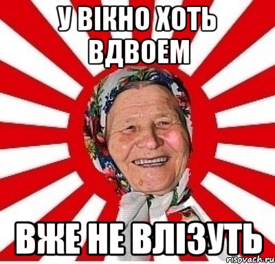 У ВІКНО ХОТЬ ВДВОЕМ ВЖЕ НЕ ВЛІЗУТЬ, Мем  бабуля