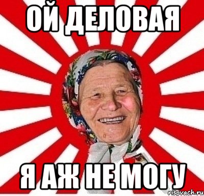 Ой деловая Я аж не могу, Мем  бабуля