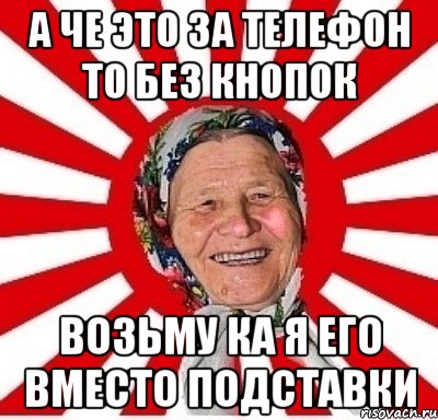 а че это за телефон то без кнопок возьму ка я его вместо подставки, Мем  бабуля