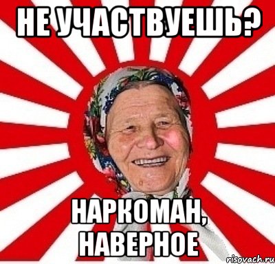 не участвуешь? наркоман, наверное, Мем  бабуля