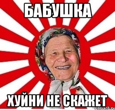 бабушка хуйни не скажет, Мем  бабуля