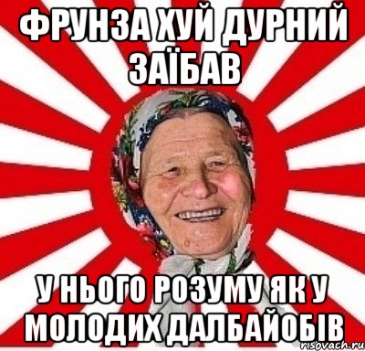 Фрунза хуй дурний заїбав У нього розуму як у молодих далбайобів, Мем  бабуля