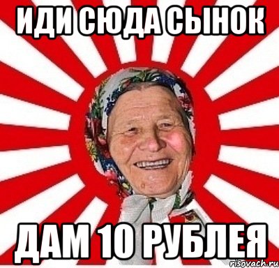 Иди сюда сынок дам 10 рублея, Мем  бабуля