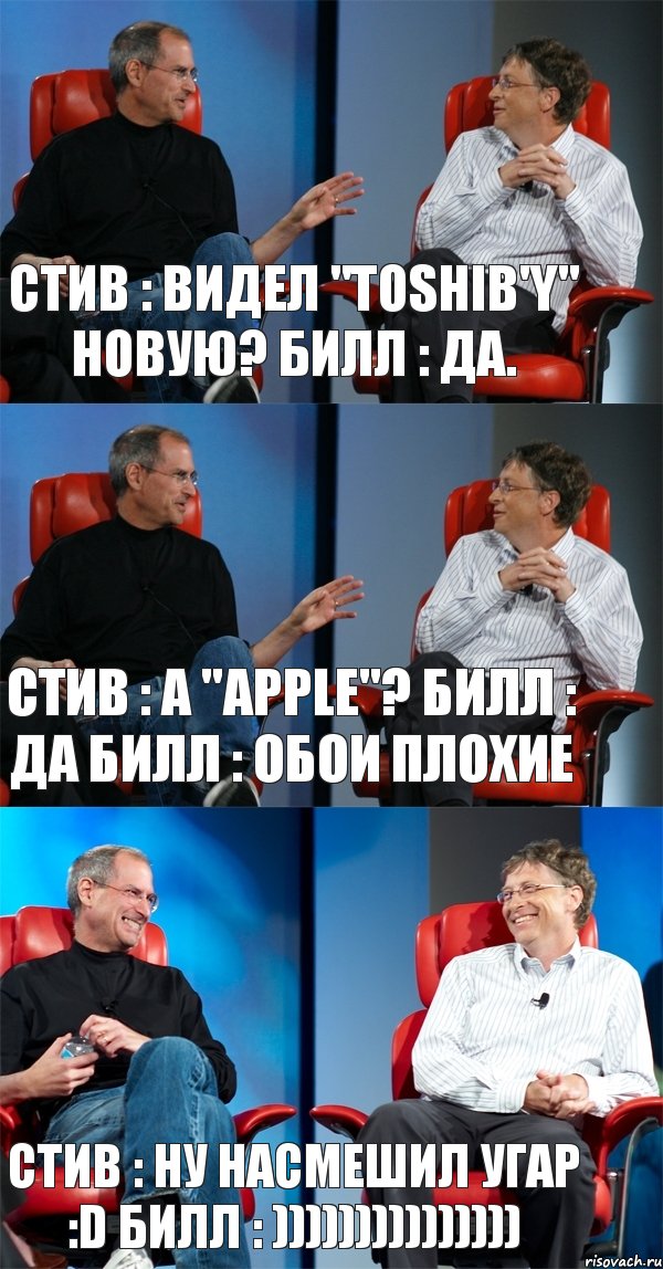 Стив : Видел "Toshib'y" новую? Билл : Да. Стив : А "Apple"? Билл : Да Билл : Обои плохие Стив : Ну насмешил угар :D Билл : ))))))))))))))), Комикс Стив Джобс и Билл Гейтс (3 зоны)