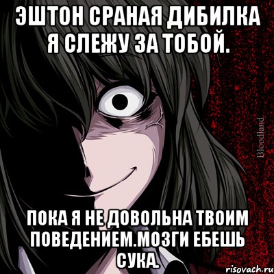 Эштон сраная дибилка я слежу за тобой. Пока я не довольна твоим поведением.мозги ебешь сука., Мем bloodthirsty