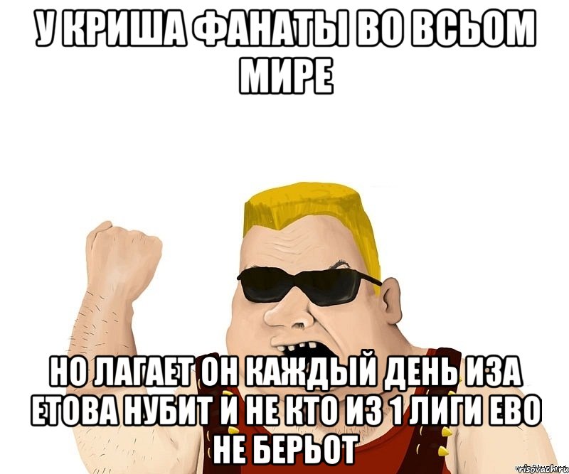 У КРИША ФАНАТЫ ВО ВСЬОМ МИРЕ НО ЛАГАЕТ ОН КАЖДЫЙ ДЕНЬ ИЗА ЕТОВА НУБИТ И НЕ КТО ИЗ 1 ЛИГИ ЕВО НЕ БЕРЬОТ, Мем Боевой мужик блеать