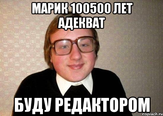 Марик 100500 лет адекват буду редактором, Мем Ботан